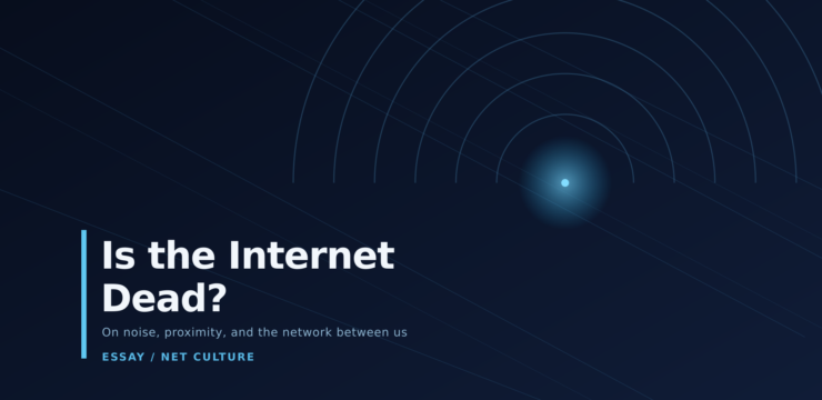 The Internet Is Dead, Isn’t It?